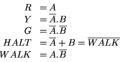 \begin{displaymath}\begin{array}{rl}
R & = A \\
Y & = \overline{A}. B \\
G & =...
... + B = \overline{WALK} \\
WALK & = A. \overline{B}
\end{array}\end{displaymath}