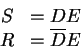\begin{displaymath}\begin{array}{rl}
S & = DE \\
R & = \overline{D} E
\end{array}\end{displaymath}