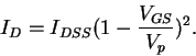 \begin{displaymath}I_D = I_{DSS}( 1- \frac{V_{GS}}{V_p} )^2 .
\end{displaymath}