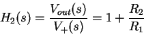 \begin{displaymath}H_2(s) = \frac{V_{out}(s)}{V_{+}(s)} = 1 + \frac{R_2}{R_1}
\end{displaymath}