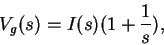 \begin{displaymath}V_g(s) = I(s)(1+\frac{1}{s}) ,
\end{displaymath}