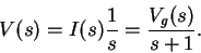 \begin{displaymath}V(s) = I(s) \frac{1}{s}
= \frac{ V_g(s)}{s+1} .
\end{displaymath}