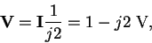\begin{displaymath}{\mathbf V} = {\mathbf I} \frac{1}{j2}
= 1-j2 \ {\rm V} ,
\end{displaymath}