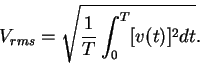 \begin{displaymath}V_{rms} = \sqrt{ \frac{1}{T} \int_0^T [v(t)]^2 dt } .
\end{displaymath}
