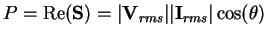 $P = {\rm Re}({\mathbf S})= \vert {\mathbf V}_{rms} \vert \vert {\mathbf I}_{rms} \vert
\cos( \theta)$