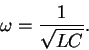 \begin{displaymath}\omega = \frac{1}{\sqrt{LC}} .
\end{displaymath}