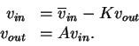 \begin{displaymath}\begin{array}{rl}
v_{in} & = \overline{v}_{in} - K v_{out} \\
v_{out} & = A v_{in} .
\end{array}\end{displaymath}