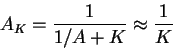 \begin{displaymath}A_K = \frac{1}{1/A + K}
\approx \frac{1}{K}
\end{displaymath}