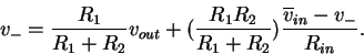 \begin{displaymath}v_- = \frac{R_1}{R_1+R_2}v_{out}
+ (\frac{R_1 R_2}{R_1+R_2})\frac{\overline{v}_{in}-v_-}{R_{in}} .
\end{displaymath}