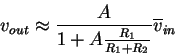 \begin{displaymath}v_{out} \approx \frac{A}{1+ A\frac{R_1}{R_1+R_2}} \overline{v}_{in}
\end{displaymath}