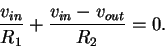 \begin{displaymath}\frac{v_{in}}{R_1} + \frac{v_{in} - v_{out}}{R_2} = 0 .
\end{displaymath}