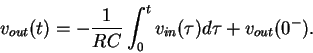 \begin{displaymath}v_{out}(t) = -\frac{1}{RC} \int_0^t v_{in}(\tau) d\tau + v_{out}(0^-) .
\end{displaymath}
