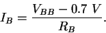 \begin{displaymath}I_B = \frac{V_{BB} - 0.7 \ V}{R_B} .
\end{displaymath}