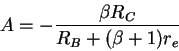 \begin{displaymath}A = - \frac{\beta R_C}{R_B + (\beta +1)r_e}
\end{displaymath}