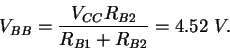 \begin{displaymath}V_{BB} = \frac{V_{CC}R_{B2}}{R_{B1} + R_{B2}} = 4.52 \ V .
\end{displaymath}