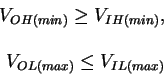 \begin{displaymath}\begin{array}{rl}
V_{OH(min)} \geq V_{IH(min)}, \\ \\
V_{OL(max)} \leq V_{IL(max)}
\end{array}\end{displaymath}