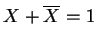 $X+\overline{X} = 1$