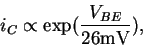 \begin{displaymath}i_C \propto \exp ( \frac{V_{BE}}{26{\rm mV}} ) ,
\end{displaymath}