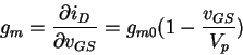 \begin{displaymath}g_{m} = \frac{\partial i_D}{\partial v_{GS}} =
g_{m0} (1- \frac{v_{GS}}{V_p} )
\end{displaymath}