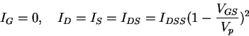 \begin{displaymath}I_G=0, \ \ \ I_D = I_S = I_{DS}= I_{DSS}(1- \frac{V_{GS}}{V_p} )^2
\end{displaymath}