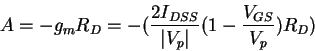 \begin{displaymath}A = -g_m R_D = - (\frac{2 I_{DSS}}{\vert V_p \vert}(1-\frac{V_{GS}}{V_p})R_D)
\end{displaymath}
