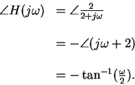 \begin{displaymath}\begin{array}{rl}
\angle H(j\omega) & = \angle \frac{2}{2+j\o...
...mega +2)
\\ \\
& = - \tan^{-1}(\frac{\omega}{2}) .
\end{array}\end{displaymath}