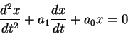 \begin{displaymath}\frac{d^2 x}{dt^2} + a_1 \frac{dx}{dt} + a_0 x = 0
\end{displaymath}