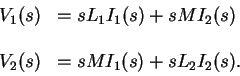 \begin{displaymath}\begin{array}{rl}
V_1(s) & = sL_1 I_1(s) + sM I_2(s)
\\ \\
V_2(s) & = sM I_1(s) + sL_2 I_2(s) .
\end{array}\end{displaymath}