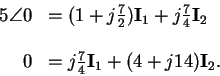 \begin{displaymath}\begin{array}{rl}
5\angle 0 & = (1+j\frac{7}{2}) {\mathbf I}_...
...rac{7}{4} {\mathbf I}_1 + (4 + j14) {\mathbf I}_2 .
\end{array}\end{displaymath}