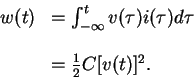 \begin{displaymath}\begin{array}{rl}
w(t) & = \int_{-\infty}^t v(\tau) i(\tau)d\tau
\\ \\
& = \frac{1}{2}C [v(t)]^2 .
\end{array}\end{displaymath}