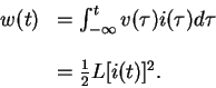 \begin{displaymath}\begin{array}{rl}
w(t) & = \int_{-\infty}^t v(\tau) i(\tau)d\tau
\\ \\
& = \frac{1}{2}L [i(t)]^2 .
\end{array}\end{displaymath}