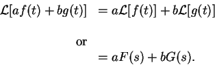 \begin{displaymath}\begin{array}{rl}
{\cal L}[af(t) + bg(t) ] & = a {\cal L}[ f(...
...[ g(t)]
\\ \\
{\rm or} & \\
& = a F(s) + b G(s) .
\end{array}\end{displaymath}