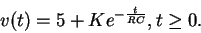 \begin{displaymath}v(t)= 5 + Ke^{-\frac{t}{RC}}, t \geq 0 .
\end{displaymath}