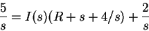 \begin{displaymath}\frac{5}{s} = I(s) ( R + s + 4/s) + \frac{2}{s}
\end{displaymath}