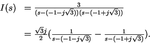 \begin{displaymath}\begin{array}{rl}
I(s) & = \frac{3}{(s-(-1 -j \sqrt{3}))(s-(-...
...1 -j \sqrt{3})}
- \frac{1}{s-(-1 + j \sqrt{3})} ) .
\end{array}\end{displaymath}