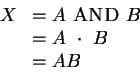 \begin{displaymath}\begin{array}{rl}
X & = A \ \mbox{{\sc AND}} \ B \\
& = A \ \cdot \ B \\
& = AB
\end{array}\end{displaymath}
