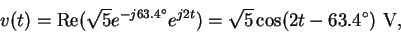 \begin{displaymath}v(t) = {\rm Re} ( \sqrt{5}e^{-j63.4^\circ} e^{j2t} )
= \sqrt{5} \cos(2t -63.4^\circ) \ {\rm V} ,
\end{displaymath}